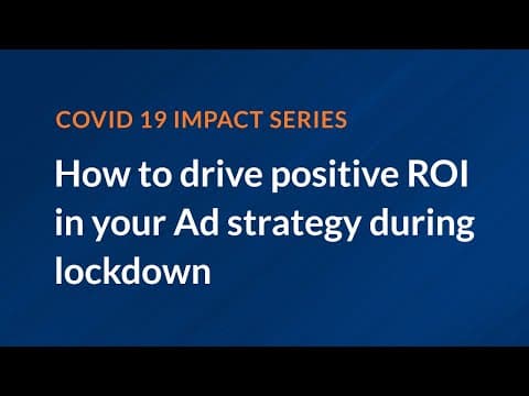 Covid 19 Impact Series on How to drive positive ROI in your Ad strategy during lockdown