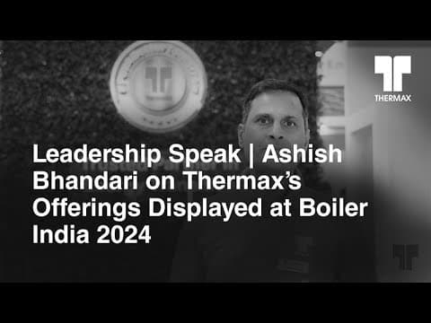 Leadership Speak | Ashish Bhandari on Thermax's Offerings Displayed at Boiler India 2024