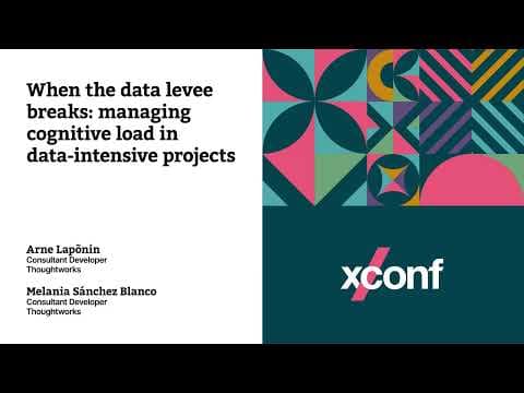 When the data levee breaks: Managing cognitive load in data-intensive projects – XConf Europe 2022