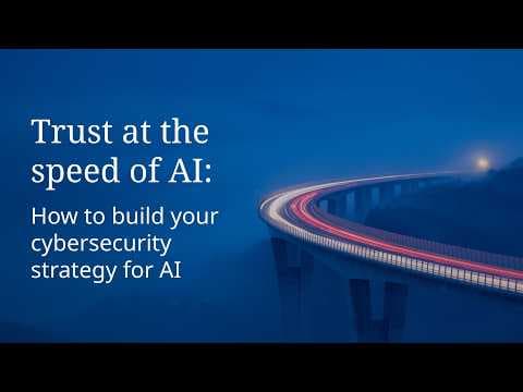 Trust at the speed of AI: How to build your cybersecurity strategy for AI