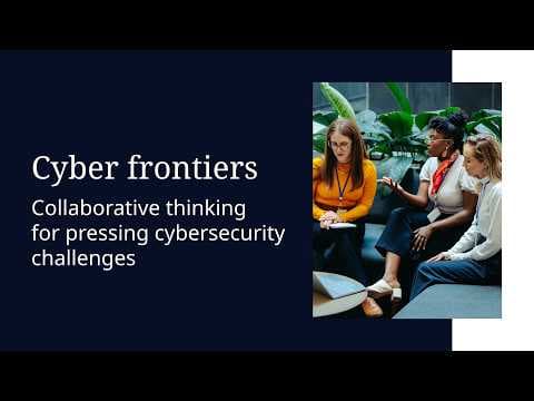 On-demand webinar: Cyber Frontiers: Collaborative thinking for pressing cybersecurity challenges