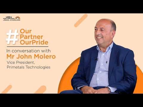 Our Partner, Our Pride | Mr John Molero | Jindal Stainless