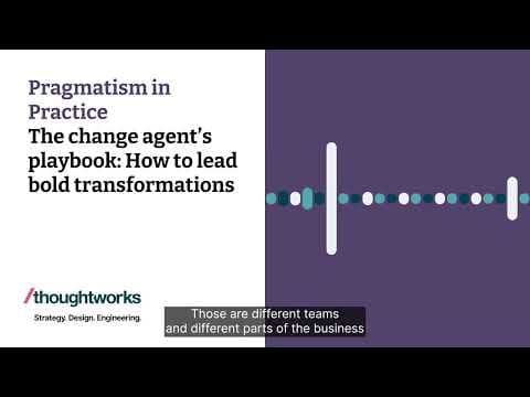 The change agent’s playbook: How to lead bold transformations — Pragmatism in Practice